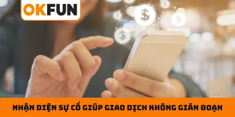Nhận diện sớm sự cố giúp giao dịch không bị gián đoạn
